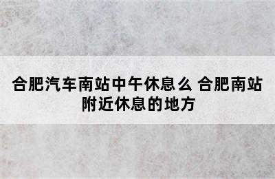 合肥汽车南站中午休息么 合肥南站附近休息的地方